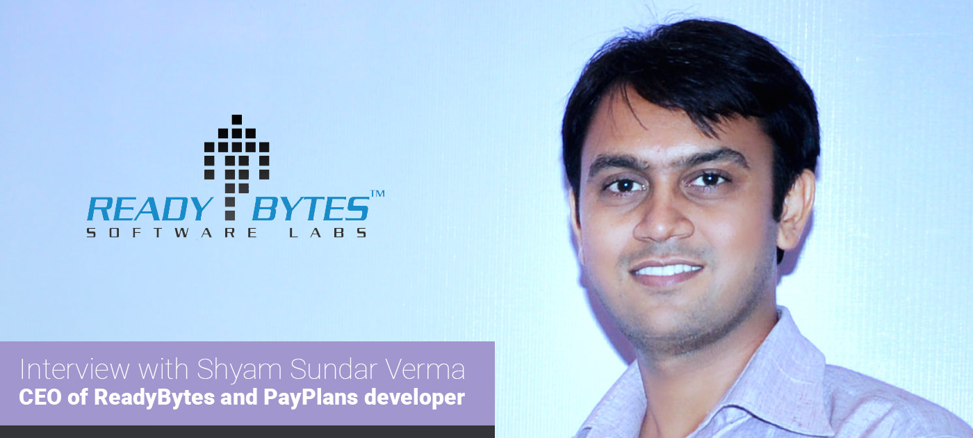 Interview with Shyam Sundar Verma - CEO of ReadyBytes and PayPlans developer